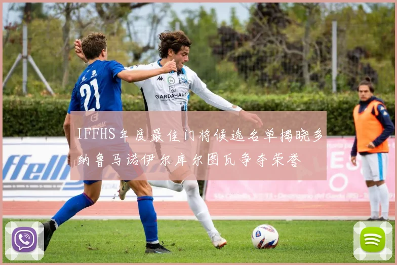 IFFHS年度最佳门将候选名单揭晓多纳鲁马诺伊尔库尔图瓦争夺荣誉