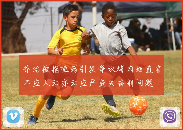 乔治被指嗑药引发争议烤肉姐直言不应人云亦云应严查兴奋剂问题