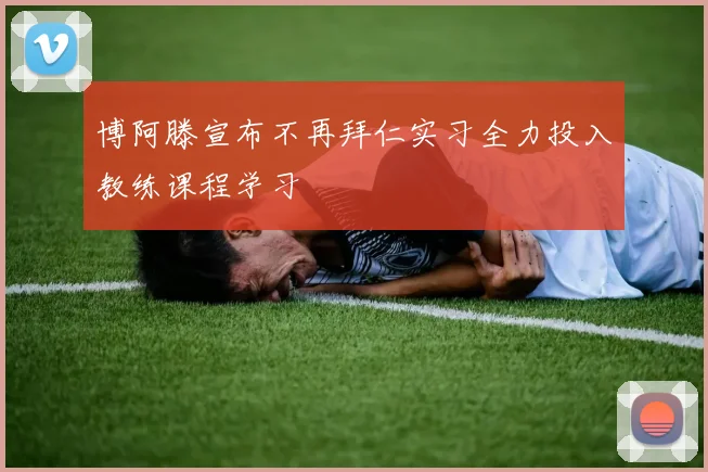 博阿滕宣布不再拜仁实习全力投入教练课程学习